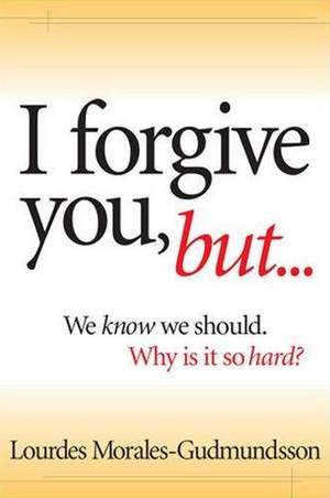 I Forgive You, But... de Lourdes E. Morales-Gudmundsson