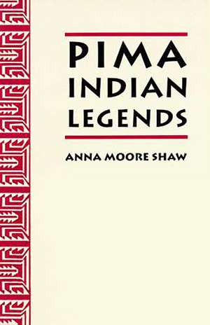 Pima Indian Legends de Anna Moore Shaw