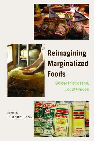 Reimagining Marginalized Foods: Global Processes, Local Places de Elizabeth Finnis