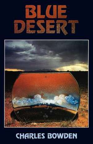 Blue Desert de Charles Bowden