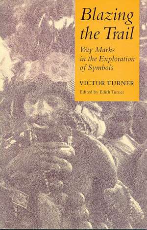 Blazing the Trail: Waymarks in the Exploration of Symbols de Victor Turner