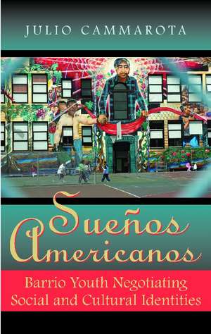 Sueños Americanos: Barrio Youth Negotiating Social and Cultural Identities de Julio Cammarota