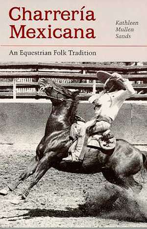 Charrería Mexicana: An Equestrian Folk Tradition de Kathleen Mullen Sands