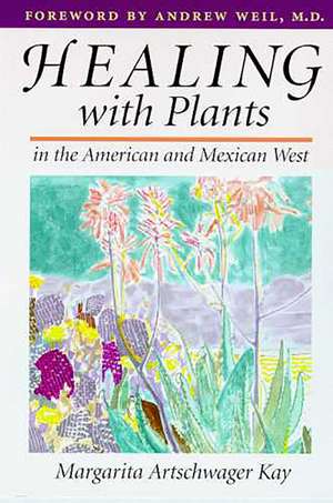 Healing with Plants in the American and Mexican West de Margarita Artschwager Kay