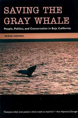 Saving the Gray Whale: People, Politics, and Conservation in Baja California de Serge Dedina