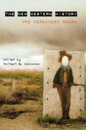 The New Western History: The Territory Ahead de Forrest G. Robinson