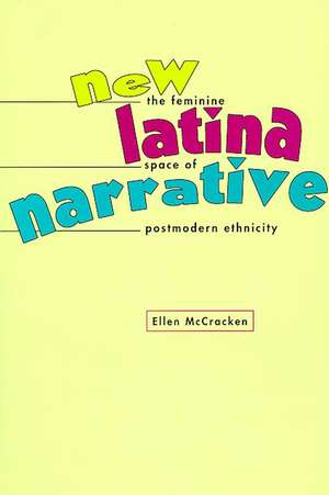 New Latina Narrative: The Feminine Space of Postmodern Ethnicity de Ellen McCracken