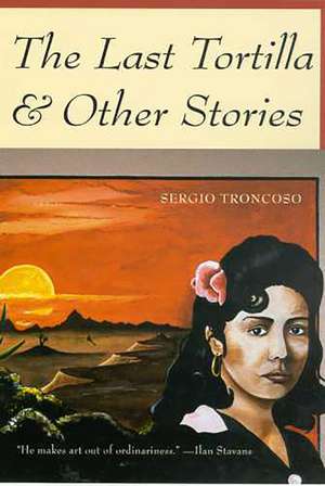 The Last Tortilla: and Other Stories de Sergio Troncoso