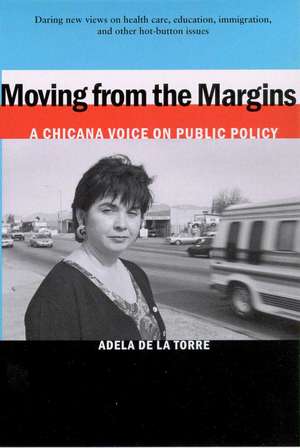 Moving from the Margins: A Chicana Voice on Public Policy de Adela de la Torre