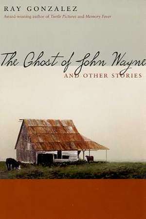 The Ghost of John Wayne: and Other Stories de Ray Gonzalez