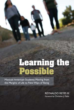 Learning the Possible: Mexican American Students Moving from the Margins of Life to New Ways of Being de Reynaldo Reyes, III