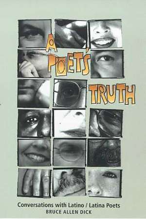 A Poet's Truth: Conversations with Latino/Latina Poets de Bruce Allen Dick