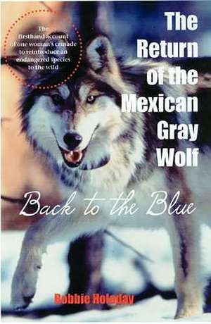 The Return of the Mexican Gray Wolf: Back to the Blue de Bobbie Holaday