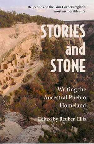 Stories and Stone: Writing the Ancestral Pueblo Homeland de Reuben Ellis