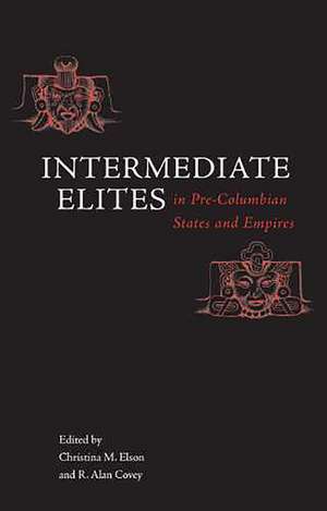 Intermediate Elites in Pre-Columbian States and Empires de Christina M. Elson