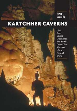 Kartchner Caverns: How Two Cavers Discovered and Saved One of the Wonders of the Natural World de Neil Miller