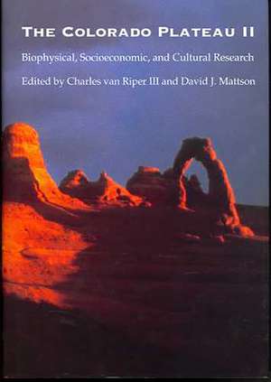 The Colorado Plateau II: Biophysical, Socioeconomic, and Cultural Research de Charles van Riper, III