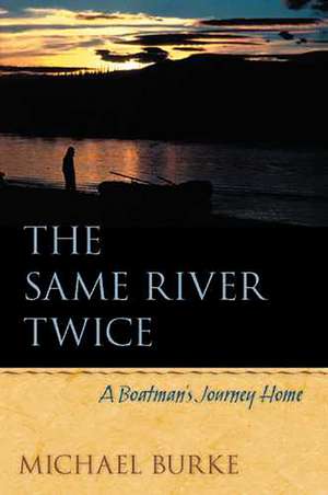 The Same River Twice: A Boatman's Journey Home de Michael Burke