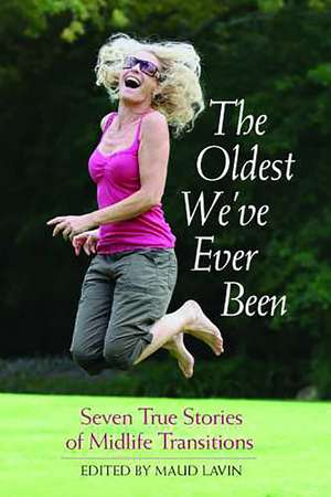 The Oldest We've Ever Been: Seven True Stories of Midlife Transitions de Maud Lavin