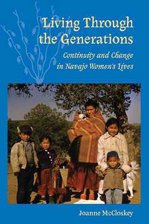 Living Through the Generations: Continuity and Change in Navajo Women’s Lives de Joanne McCloskey