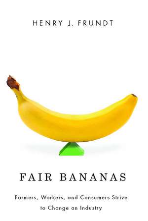 Fair Bananas!: Farmers, Workers, and Consumers Strive to Change an Industry de Henry J. Frundt