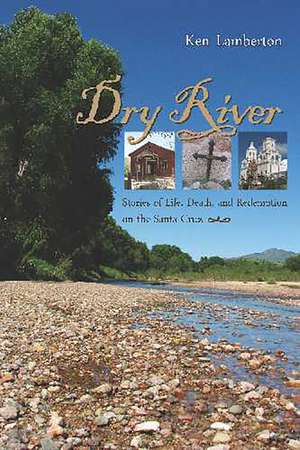 Dry River: Stories of Life, Death, and Redemption on the Santa Cruz de Ken Lamberton