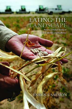 Eating the Landscape: American Indian Stories of Food, Identity, and Resilience de Enrique Salmón