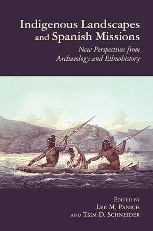 Indigenous Landscapes and Spanish Missions: New Perspectives from Archaeology and Ethnohistory de Lee Panich