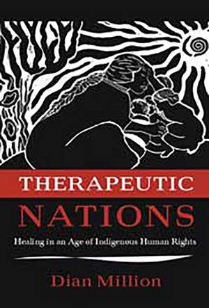 Therapeutic Nations: Healing in an Age of Indigenous Human Rights de Dian Million