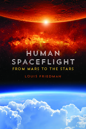 Human Spaceflight: From Mars to the Stars de Louis Friedman