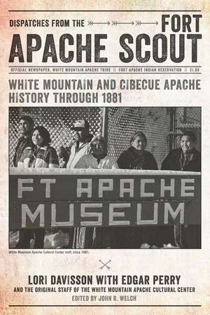 Dispatches from the Fort Apache Scout: White Mountain and Cibecue Apache History Through 1881 de Lori Davisson