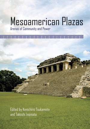 Mesoamerican Plazas: Arenas of Community and Power de Kenichiro Tsukamoto