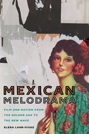 Mexican Melodrama: Film and Nation from the Golden Age to the New Wave de Elena Lahr-Vivaz