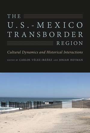 The U.S.-Mexico Transborder Region: Cultural Dynamics and Historical Interactions de Carlos G. Vélez-Ibáñez