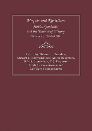 Moquis and Kastiilam: Hopis, Spaniards, and the Trauma of History, Volume II, 1680–1781 de Thomas E. Sheridan