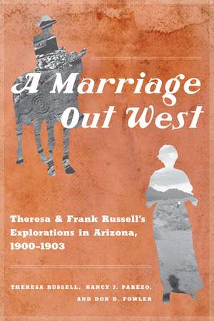 A Marriage Out West: Theresa and Frank Russell’s Explorations in Arizona, 1900–1903 de Theresa Russell