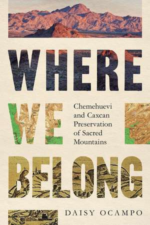 Where We Belong: Chemehuevi and Caxcan Preservation of Sacred Mountains de Daisy Ocampo Diaz