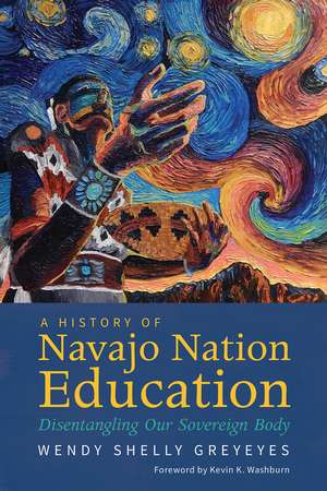 A History of Navajo Nation Education: Disentangling Our Sovereign Body de Wendy Shelly Greyeyes