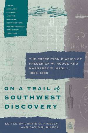 On a Trail of Southwest Discovery: The Expedition Diaries of Frederick W. Hodge and Margaret W. Magill, 1886–1888 de Curtis M. Hinsley