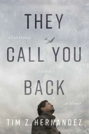 They Call You Back: A Lost History, A Search, A Memoir de Tim Z. Hernandez