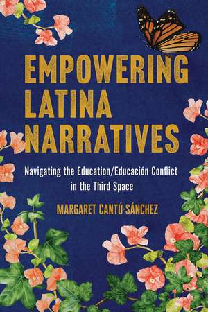 Empowering Latina Narratives: Navigating the Education/Educación Conflict in the Third Space de Margaret Cantú-Sánchez