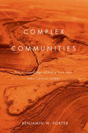 Complex Communities: The Archaeology of Early Iron Age West-Central Jordan de Benjamin W. Porter