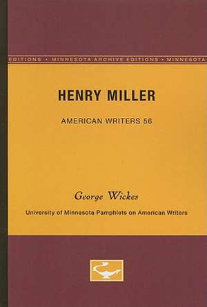 Henry Miller - American Writers 56: University of Minnesota Pamphlets on American Writers de George Wickes