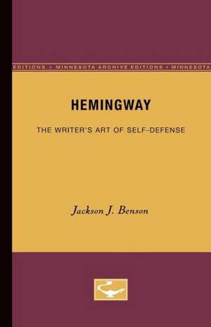 Hemingway: The Writer’s Art of Self-Defense de Jackson J. Benson