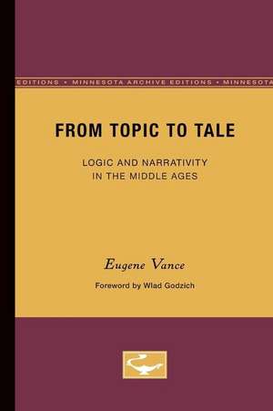 From Topic to Tale: Logic and Narrativity in the Middle Ages de Eugene Vance