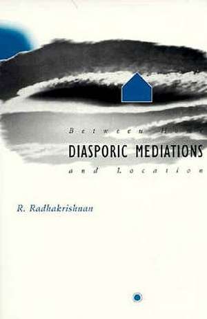 Diasporic Mediations: Between Home and Location de Rajagopalan Radhakrishnan