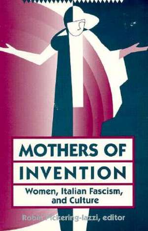 Mothers Of Invention: Women, Italian Facism, and Culture de Robin Pickering-Iazzi