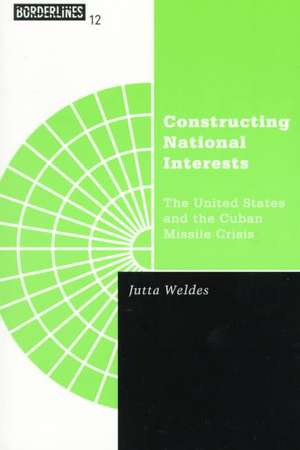 Constructing National Interests: The United States and the Cuban Missile Crisis de Jutta Weldes