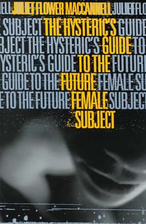 Hysteric's Guide to the Future Female Subject de Juliet Flower Maccannell