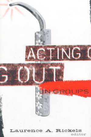 Acting Out In Groups de Laurence A. Rickels